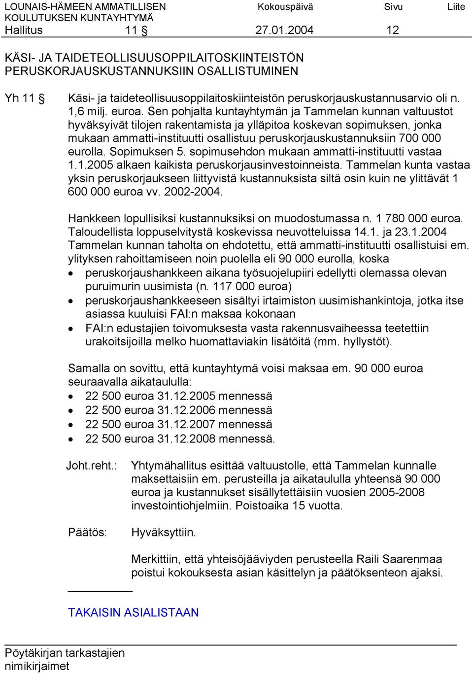 Sen pohjalta kuntayhtymän ja Tammelan kunnan valtuustot hyväksyivät tilojen rakentamista ja ylläpitoa koskevan sopimuksen, jonka mukaan ammatti-instituutti osallistuu peruskorjauskustannuksiin 700