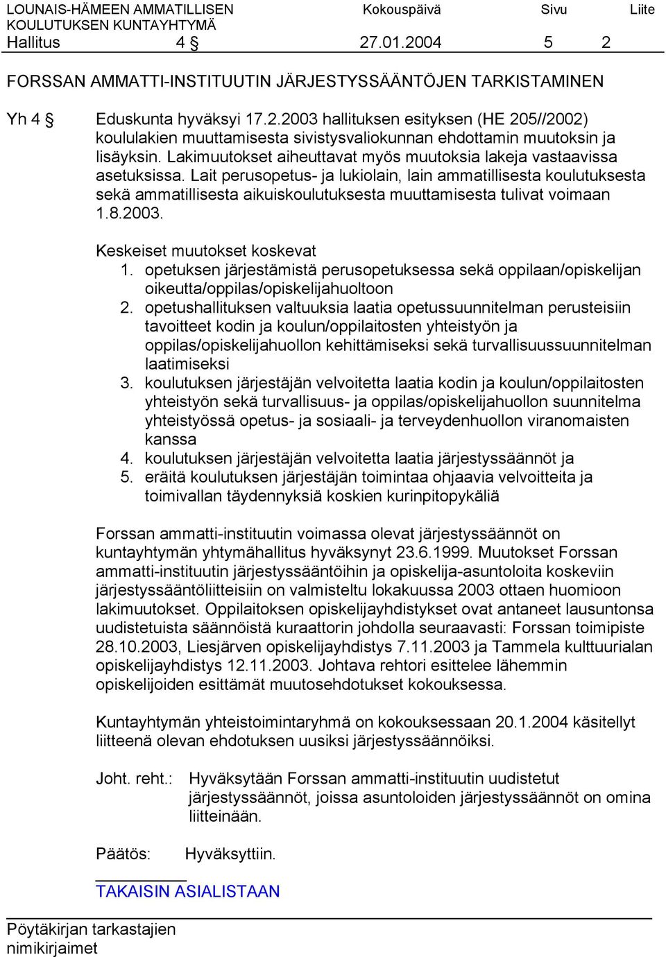 Lait perusopetus- ja lukiolain, lain ammatillisesta koulutuksesta sekä ammatillisesta aikuiskoulutuksesta muuttamisesta tulivat voimaan 1.8.2003. Keskeiset muutokset koskevat 1.