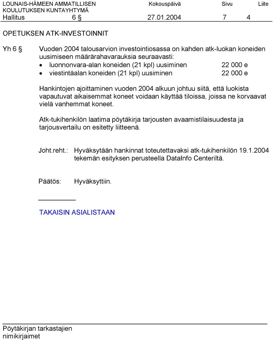 koneiden (21 kpl) uusiminen 22 000 e viestintäalan koneiden (21 kpl) uusiminen 22 000 e Hankintojen ajoittaminen vuoden 2004 alkuun johtuu siitä, että luokista vapautuvat