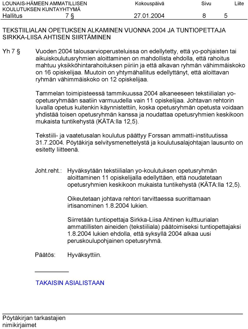 aikuiskoulutusryhmien aloittaminen on mahdollista ehdolla, että rahoitus mahtuu yksikköhintarahoituksen piiriin ja että alkavan ryhmän vähimmäiskoko on 16 opiskelijaa.