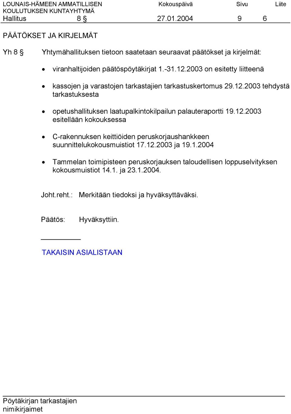 12.2003 esitellään kokouksessa C-rakennuksen keittiöiden peruskorjaushankkeen suunnittelukokousmuistiot 17.12.2003 ja 19.1.2004 Tammelan toimipisteen peruskorjauksen taloudellisen loppuselvityksen kokousmuistiot 14.