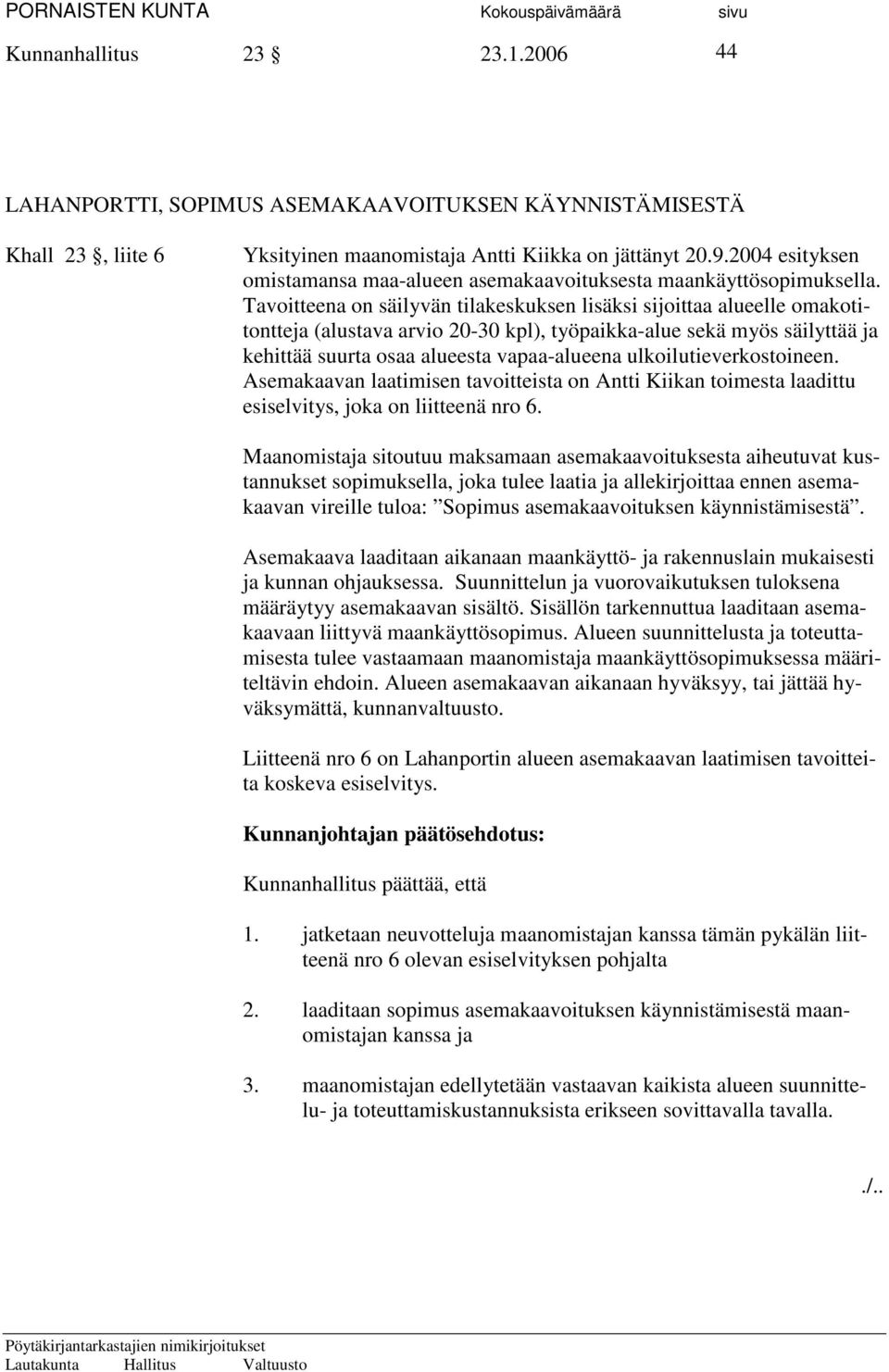 Tavoitteena on säilyvän tilakeskuksen lisäksi sijoittaa alueelle omakotitontteja (alustava arvio 20-30 kpl), työpaikka-alue sekä myös säilyttää ja kehittää suurta osaa alueesta vapaa-alueena