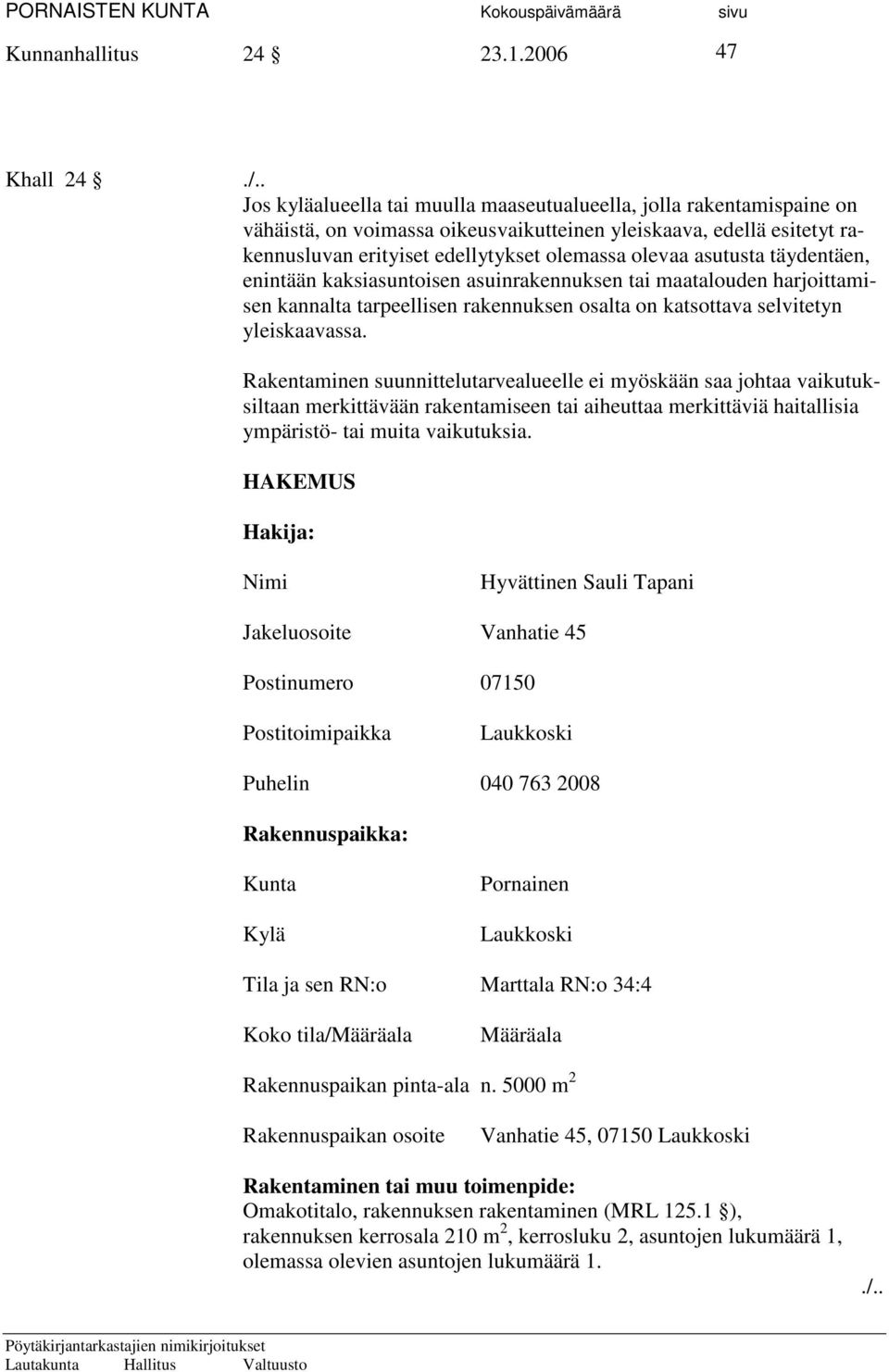 asutusta täydentäen, enintään kaksiasuntoisen asuinrakennuksen tai maatalouden harjoittamisen kannalta tarpeellisen rakennuksen osalta on katsottava selvitetyn yleiskaavassa.