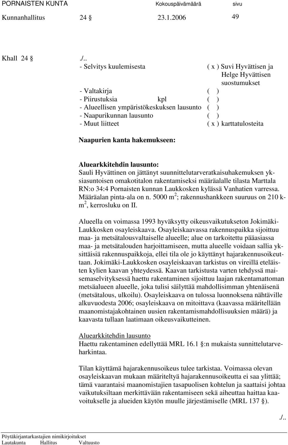 Muut liitteet ( x ) karttatulosteita Naapurien kanta hakemukseen: Aluearkkitehdin lausunto: Sauli Hyvättinen on jättänyt suunnittelutarveratkaisuhakemuksen yksiasuntoisen omakotitalon rakentamiseksi