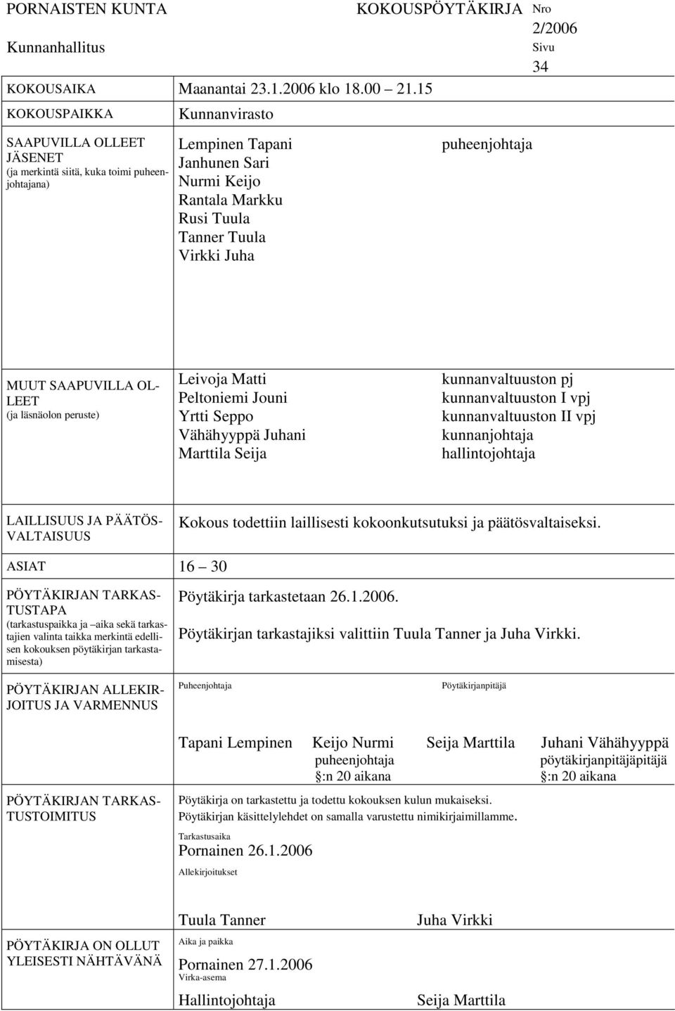 KOKOUSPÖYTÄKIRJA Nro 2/2006 puheenjohtaja Sivu 34 MUUT SAAPUVILLA OL- LEET (ja läsnäolon peruste) Leivoja Matti Peltoniemi Jouni Yrtti Seppo Vähähyyppä Juhani Marttila Seija kunnanvaltuuston pj