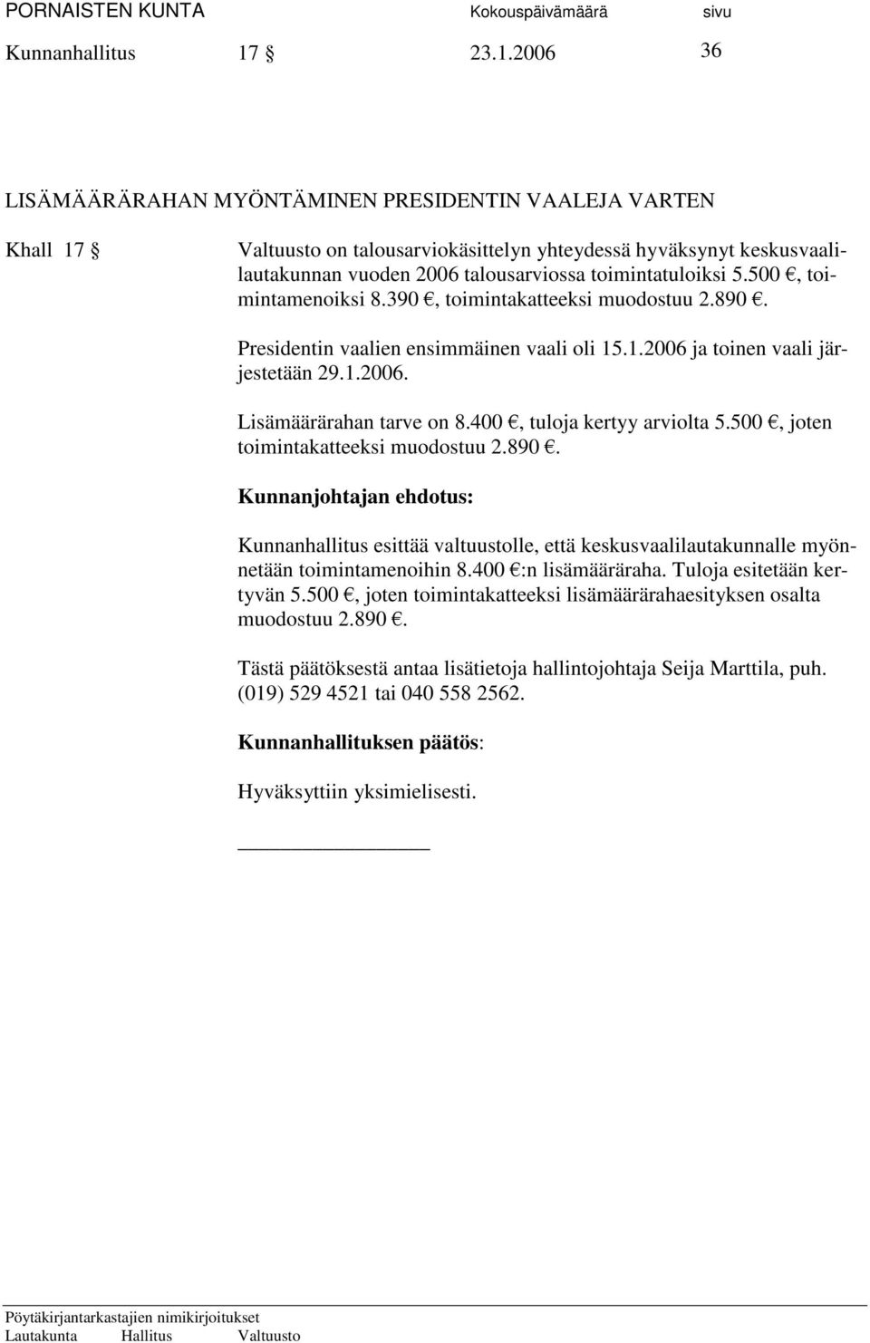 5.500, toimintamenoiksi 8.390, toimintakatteeksi muodostuu 2.890. Presidentin vaalien ensimmäinen vaali oli 15.1.2006 ja toinen vaali järjestetään 29.1.2006. Lisämäärärahan tarve on 8.