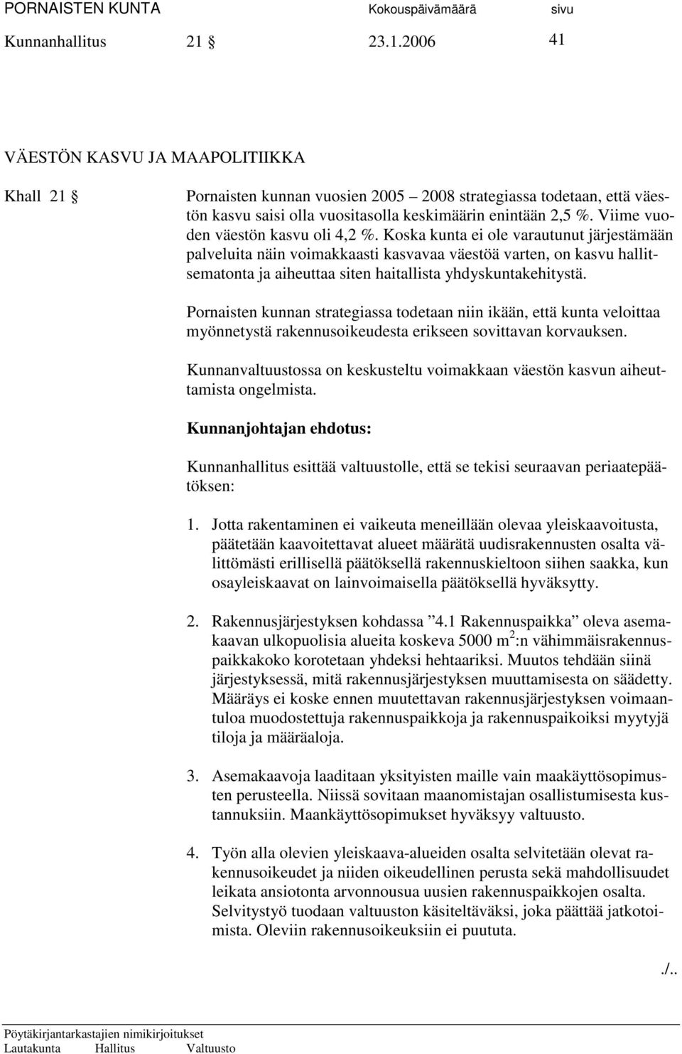 Koska kunta ei ole varautunut järjestämään palveluita näin voimakkaasti kasvavaa väestöä varten, on kasvu hallitsematonta ja aiheuttaa siten haitallista yhdyskuntakehitystä.