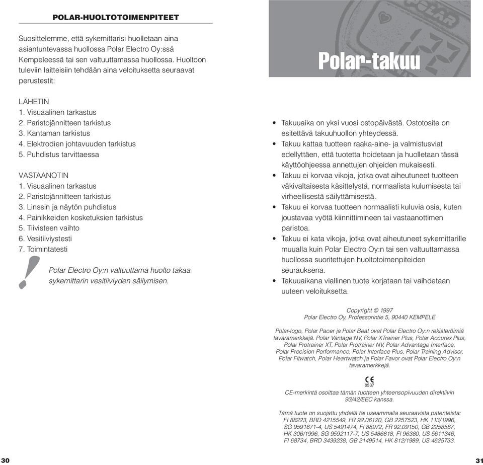 Elektrodien johtavuuden tarkistus 5. Puhdistus tarvittaessa VASTAANOTIN 1. Visuaalinen tarkastus 2. Paristojännitteen tarkistus 3. Linssin ja näytön puhdistus 4. Painikkeiden kosketuksien tarkistus 5.