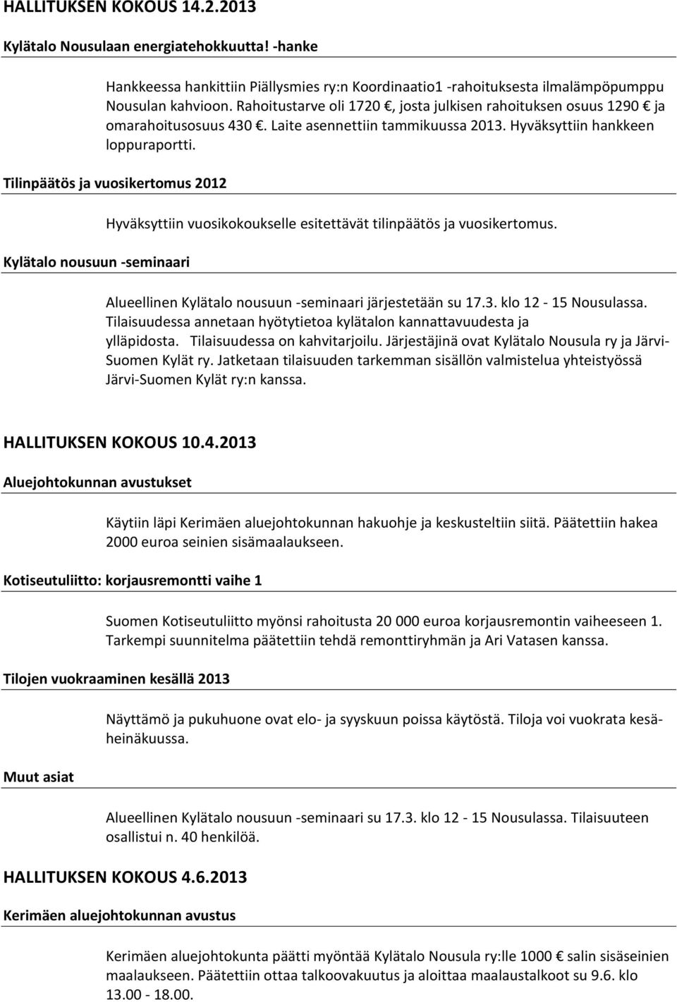 Tilinpäätös ja vuosikertomus 2012 Kylätalo nousuun -seminaari Hyväksyttiin vuosikokoukselle esitettävät tilinpäätös ja vuosikertomus. Alueellinen Kylätalo nousuun -seminaari järjestetään su 17.3.