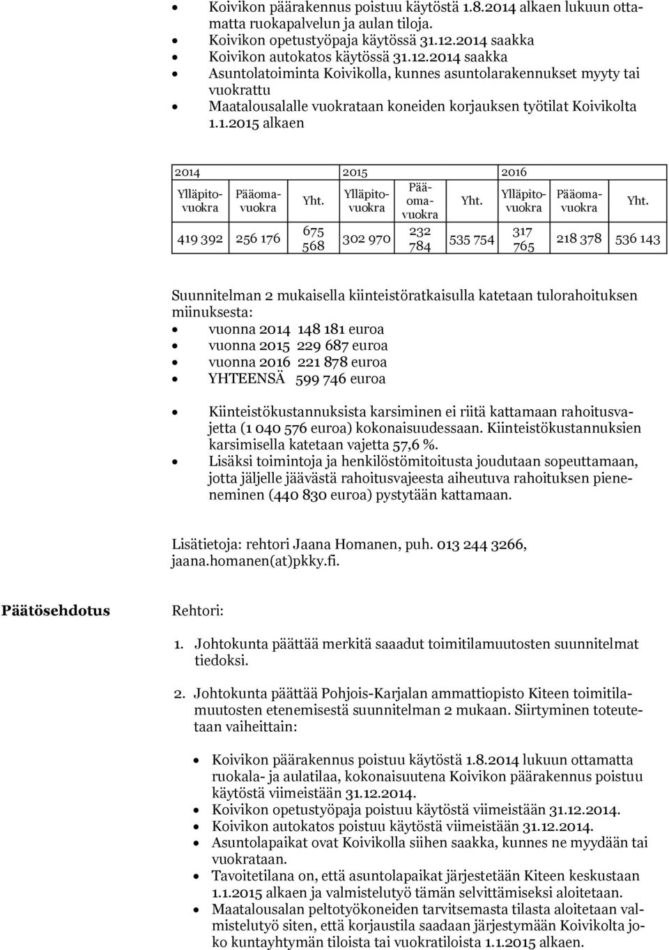 2014 saakka Asuntolatoiminta Koivikolla, kunnes asuntolarakennukset myyty tai vuok rattu Maatalousalalle vuokrataan koneiden korjauksen työtilat Koi vikolta 1.1.2015 alkaen 2014 2015 2016 Pää- Ylläpi