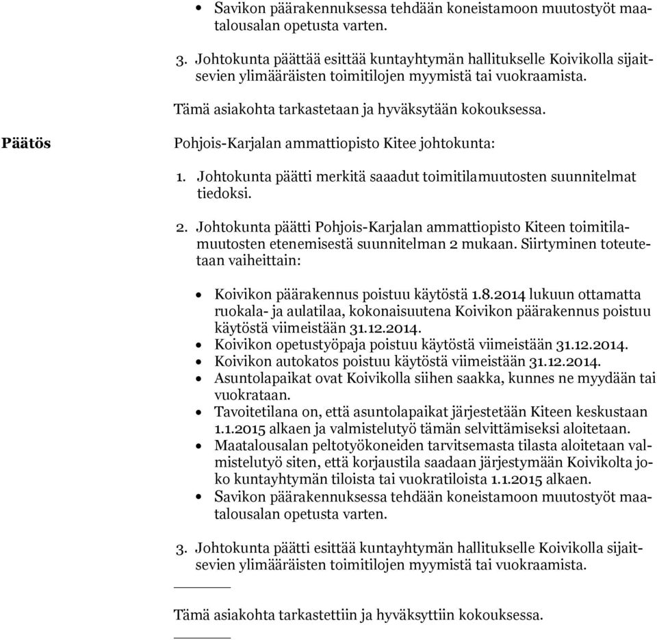 Päätös Pohjois-Karjalan ammattiopisto Kitee johtokunta: 1. Johtokunta päätti merkitä saaadut toimitilamuutosten suunnitel mat tie doksi. 2.