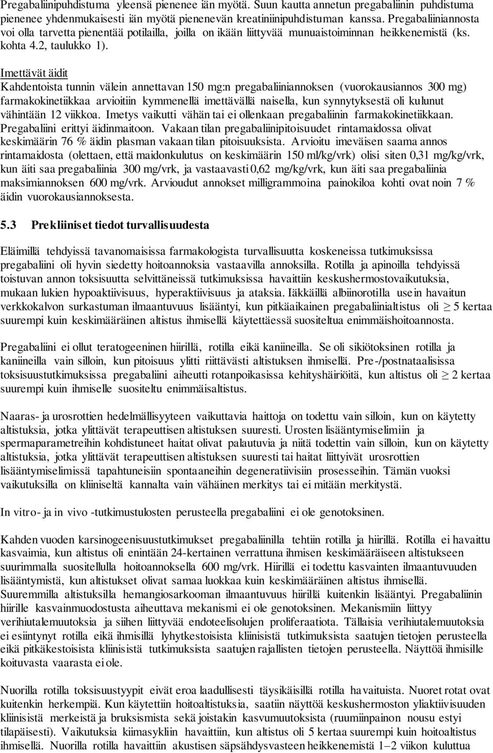 Imettävät äidit Kahdentoista tunnin välein annettavan 150 mg:n pregabaliiniannoksen (vuorokausiannos 300 mg) farmakokinetiikkaa arvioitiin kymmenellä imettävällä naisella, kun synnytyksestä oli