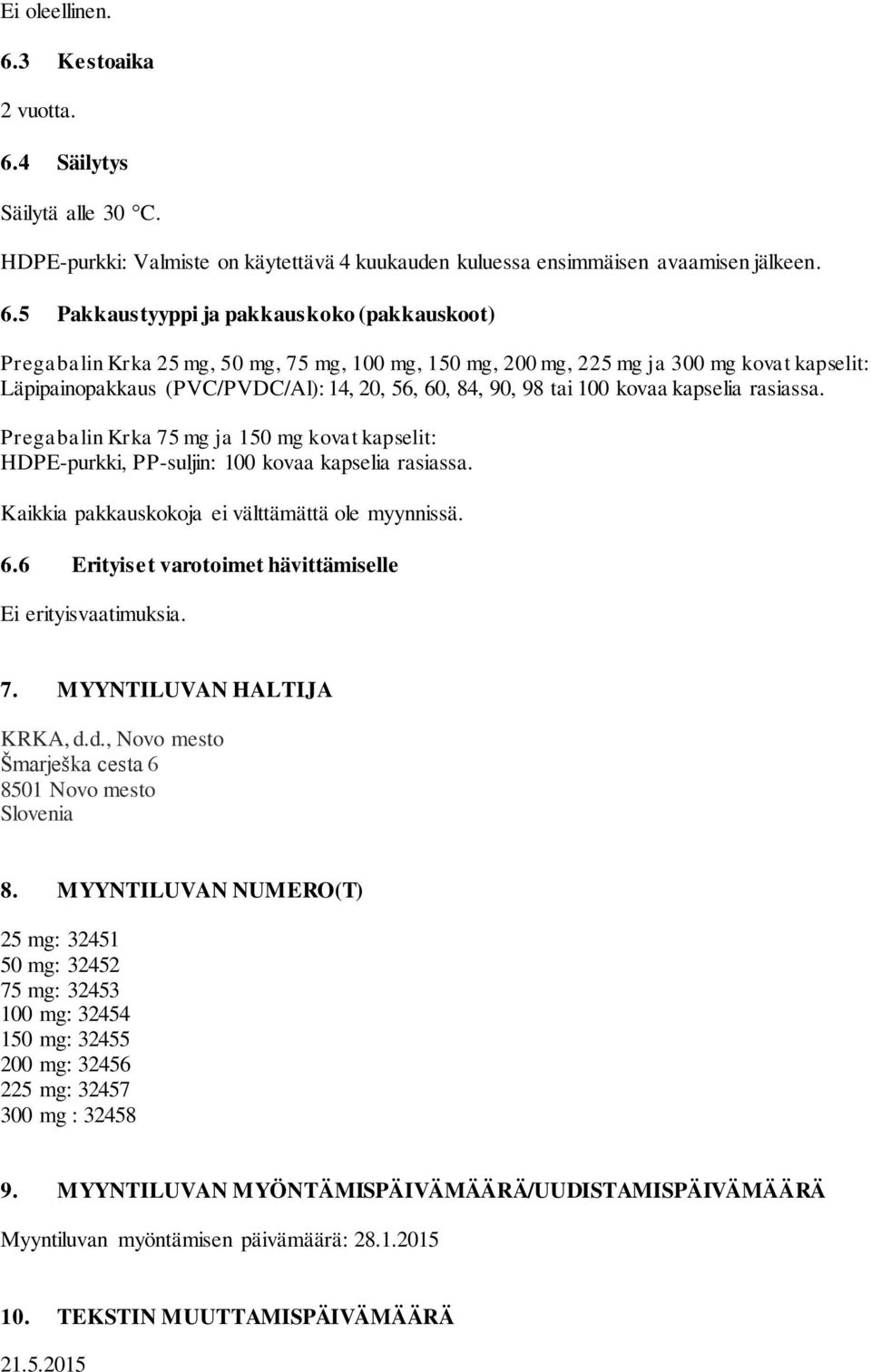 4 Säilytys Säilytä alle 30 C. HDPE-purkki: Valmiste on käytettävä 4 kuukauden kuluessa ensimmäisen avaamisen jälkeen. 6.