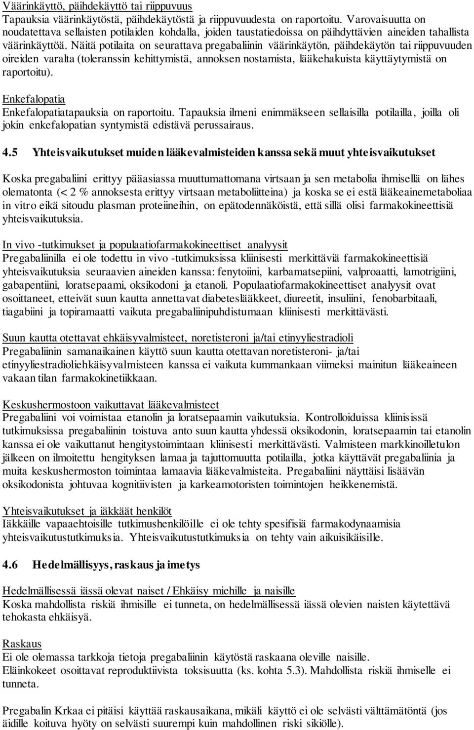 Näitä potilaita on seurattava pregabaliinin väärinkäytön, päihdekäytön tai riippuvuuden oireiden varalta (toleranssin kehittymistä, annoksen nostamista, lääkehakuista käyttäytymistä on raportoitu).