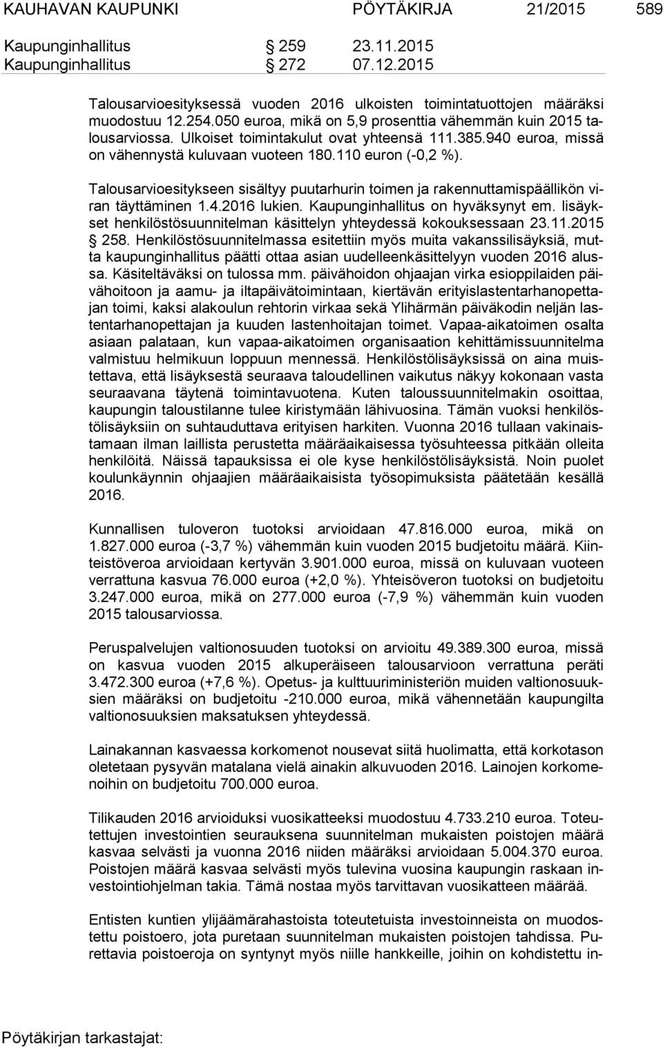 Talousarvioesitykseen sisältyy puutarhurin toimen ja rakennuttamispäällikön viran täyttäminen 1.4.2016 lukien. Kaupunginhallitus on hyväksynyt em.