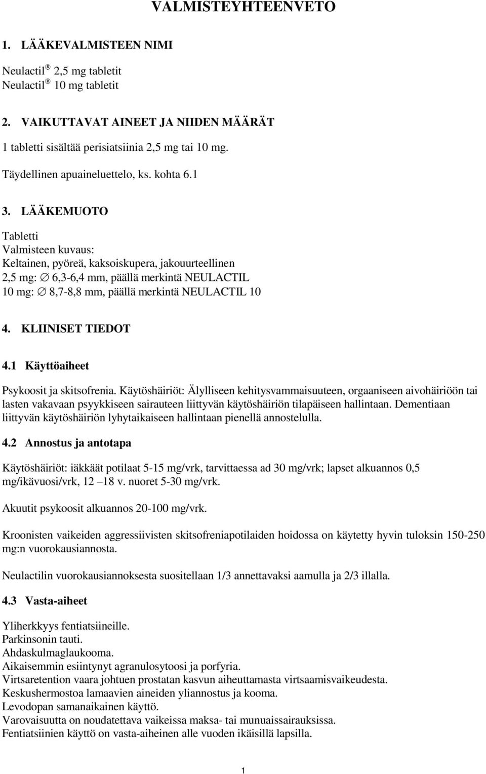 LÄÄKEMUOTO Tabletti Valmisteen kuvaus: Keltainen, pyöreä, kaksoiskupera, jakouurteellinen 2,5 mg: 6,3-6,4 mm, päällä merkintä NEULACTIL 10 mg: 8,7-8,8 mm, päällä merkintä NEULACTIL 10 4.