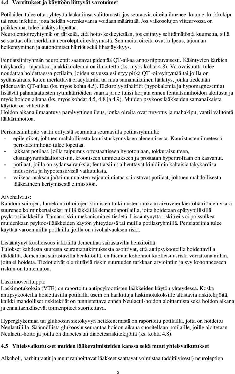 Neuroleptioireyhtymä: on tärkeää, että hoito keskeytetään, jos esiintyy selittämätöntä kuumetta, sillä se saattaa olla merkkinä neuroleptioireyhtymästä.