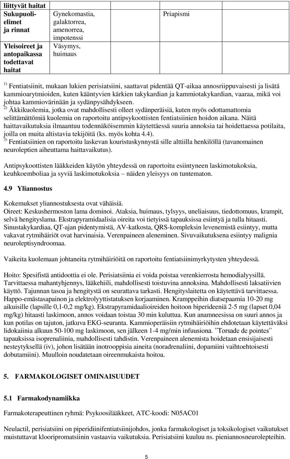 sydänpysähdykseen. 2) Äkkikuolemia, jotka ovat mahdollisesti olleet sydänperäisiä, kuten myös odottamattomia selittämättömiä kuolemia on raportoitu antipsykoottisten fentiatsiinien hoidon aikana.