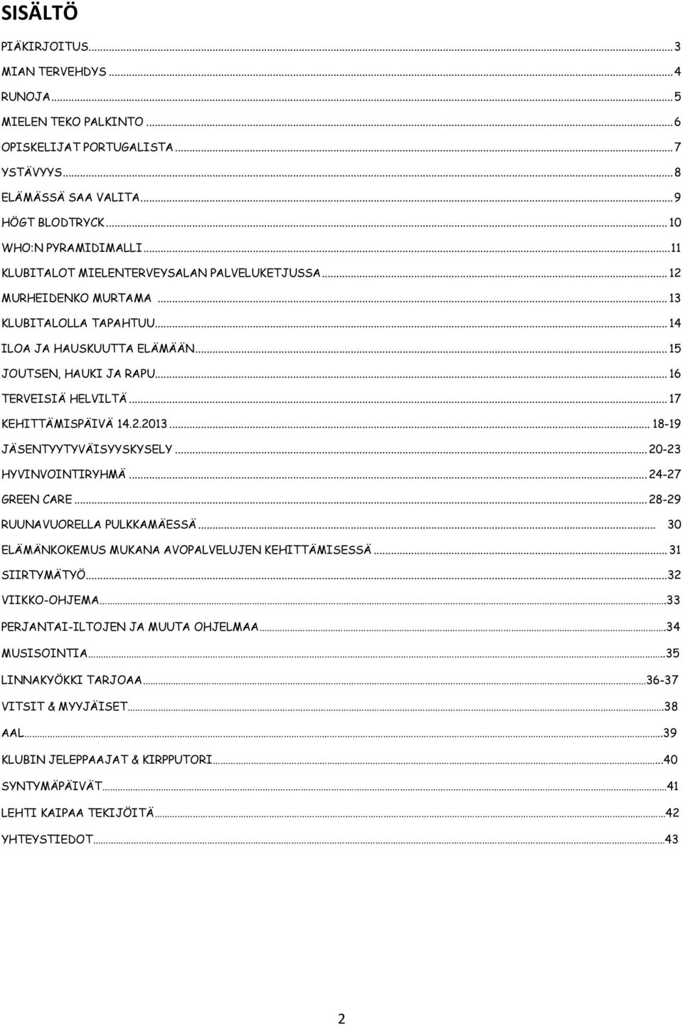 .. 17 KEHITTÄMISPÄIVÄ 14.2.2013... 18-19 JÄSENTYYTYVÄISYYSKYSELY... 20-23 HYVINVOINTIRYHMÄ... 24-27 GREEN CARE... 28-29 RUUNAVUORELLA PULKKAMÄESSÄ.