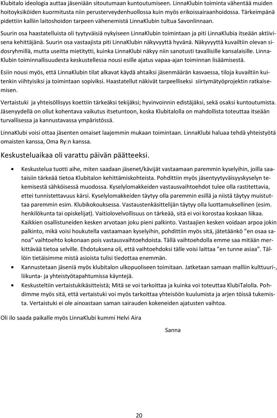 Suurin osa haastatelluista oli tyytyväisiä nykyiseen LinnaKlubin toimintaan ja piti LinnaKlubia itseään aktiivisena kehittäjänä. Suurin osa vastaajista piti LinnaKlubin näkyvyyttä hyvänä.