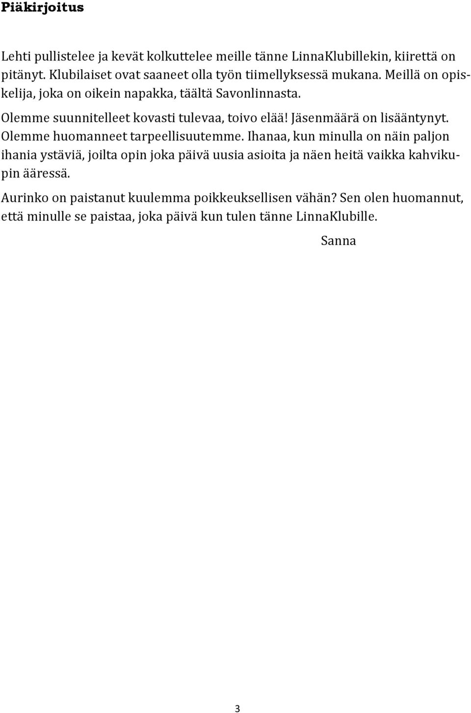 Olemme suunnitelleet kovasti tulevaa, toivo elää! Jäsenmäärä on lisääntynyt. Olemme huomanneet tarpeellisuutemme.