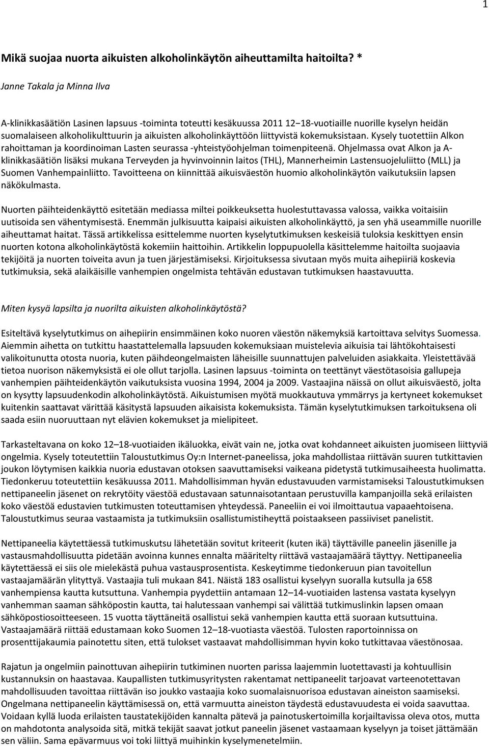 alkoholinkäyttöön liittyvistä kokemuksistaan. Kysely tuotettiin Alkon rahoittaman ja koordinoiman Lasten seurassa -yhteistyöohjelman toimenpiteenä.