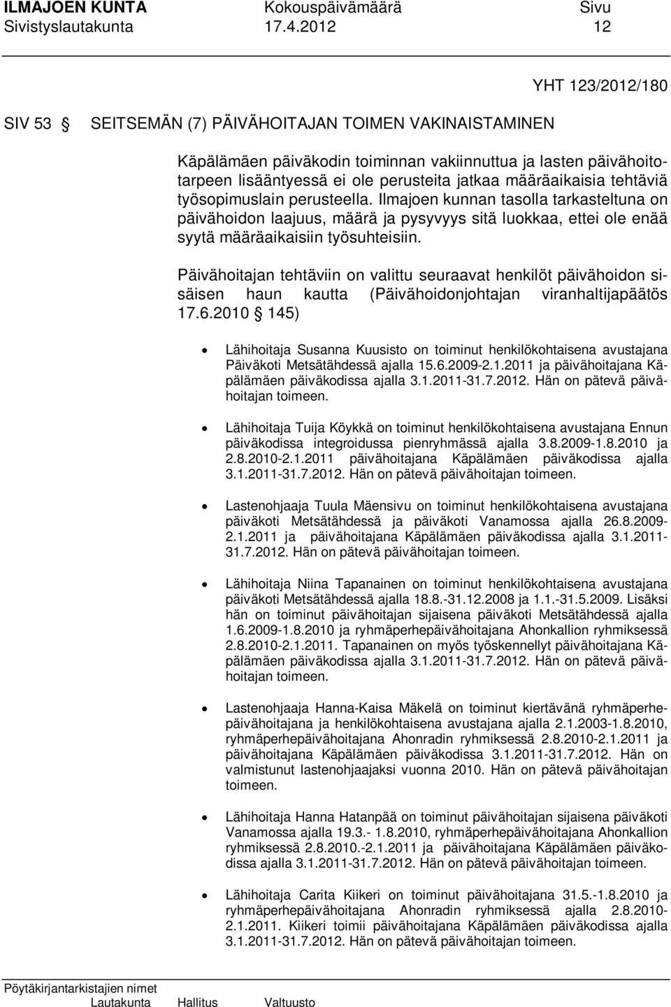 määräaikaisia tehtäviä työsopimuslain perusteella. Ilmajoen kunnan tasolla tarkasteltuna on päivähoidon laajuus, määrä ja pysyvyys sitä luokkaa, ettei ole enää syytä määräaikaisiin työsuhteisiin.