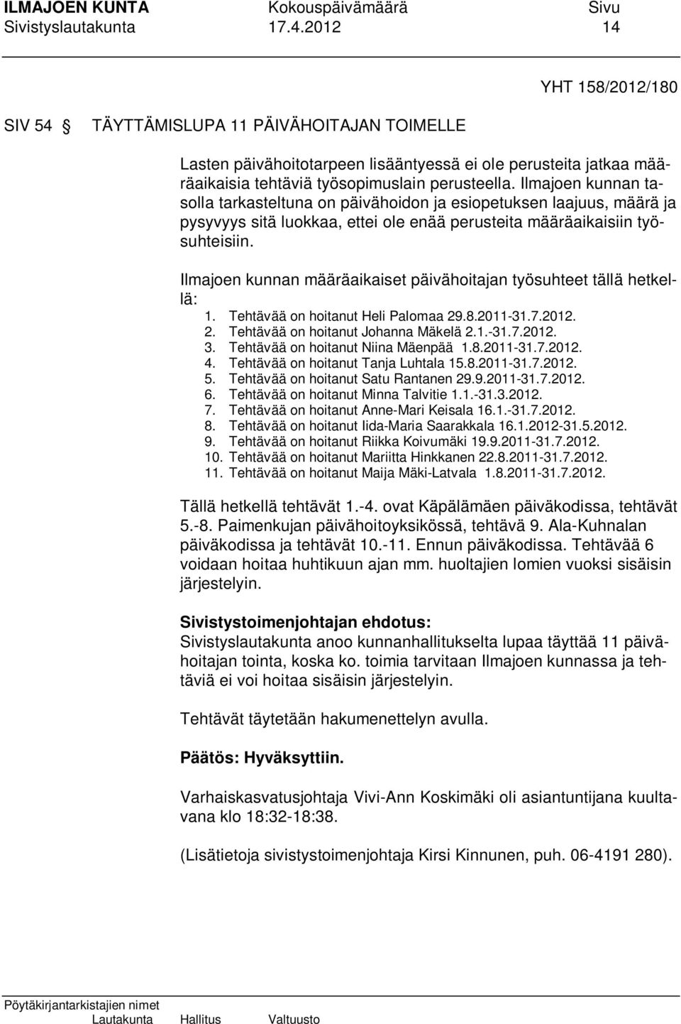 Ilmajoen kunnan tasolla tarkasteltuna on päivähoidon ja esiopetuksen laajuus, määrä ja pysyvyys sitä luokkaa, ettei ole enää perusteita määräaikaisiin työsuhteisiin.