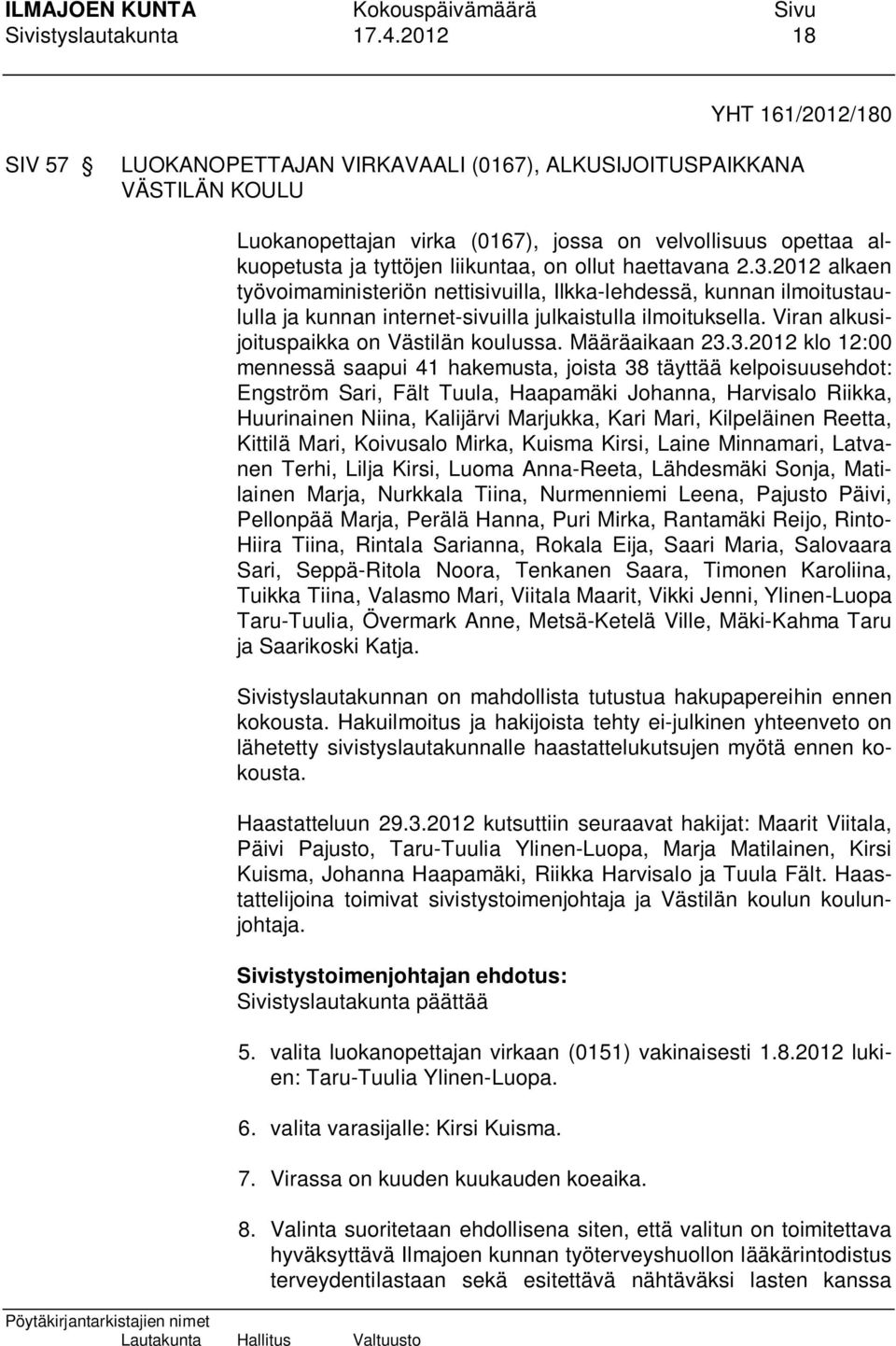 on ollut haettavana 2.3.2012 alkaen työvoimaministeriön nettisivuilla, Ilkka-lehdessä, kunnan ilmoitustaululla ja kunnan internet-sivuilla julkaistulla ilmoituksella.