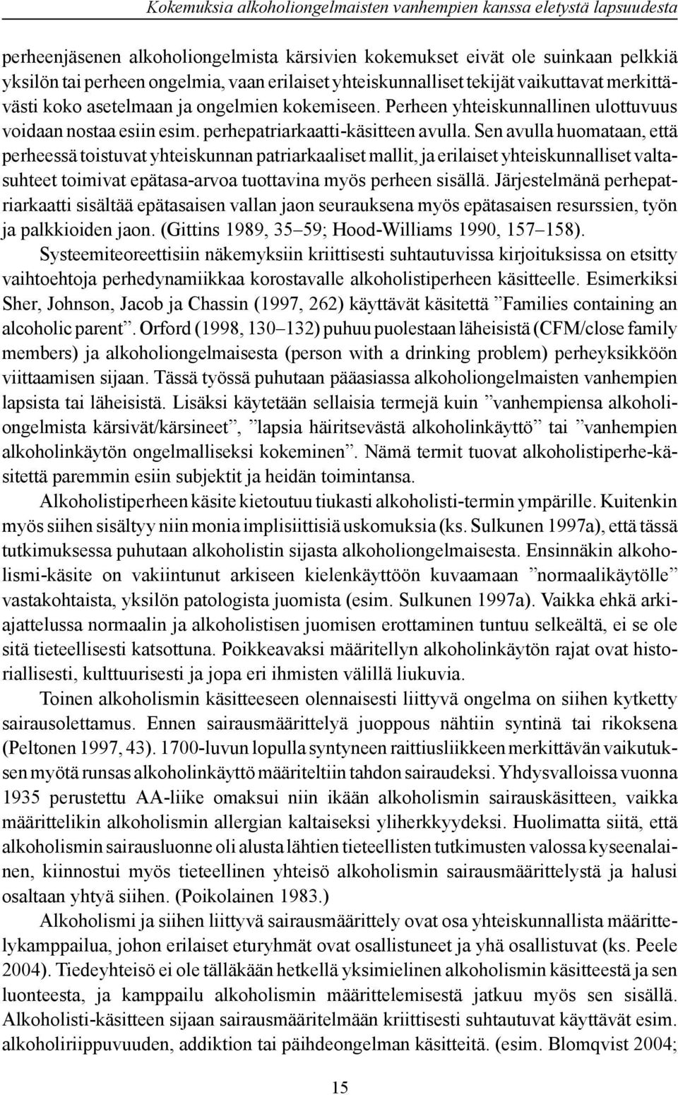 Sen avulla huomataan, että perheessä toistuvat yhteiskunnan patriarkaaliset mallit, ja erilaiset yhteiskunnalliset valtasuhteet toimivat epätasa-arvoa tuottavina myös perheen sisällä.