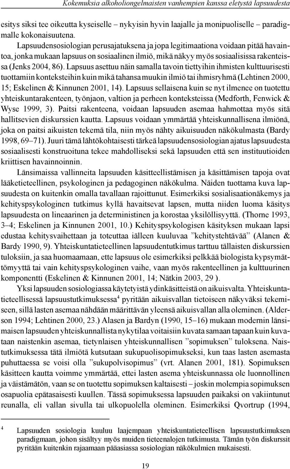 Lapsuus asettuu näin samalla tavoin tiettyihin ihmisten kulttuurisesti tuottamiin konteksteihin kuin mikä tahansa muukin ilmiö tai ihmisryhmä (Lehtinen 2000, 15; Eskelinen & Kinnunen 2001, 14).