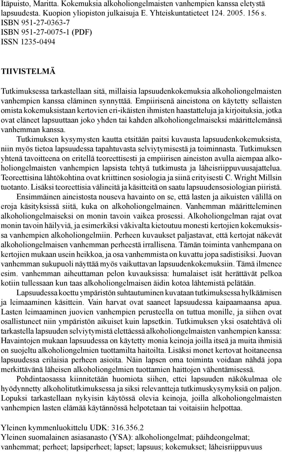 Empiirisenä aineistona on käytetty sellaisten omista kokemuksistaan kertovien eri-ikäisten ihmisten haastatteluja ja kirjoituksia, jotka ovat eläneet lapsuuttaan joko yhden tai kahden