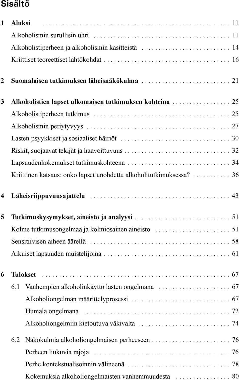 .. 30 Riskit, suojaavat tekijät ja haavoittuvuus... 32 Lapsuudenkokemukset tutkimuskohteena... 34 Kriittinen katsaus: onko lapset unohdettu alkoholitutkimuksessa?... 36 4 Läheisriippuvuusajattelu.