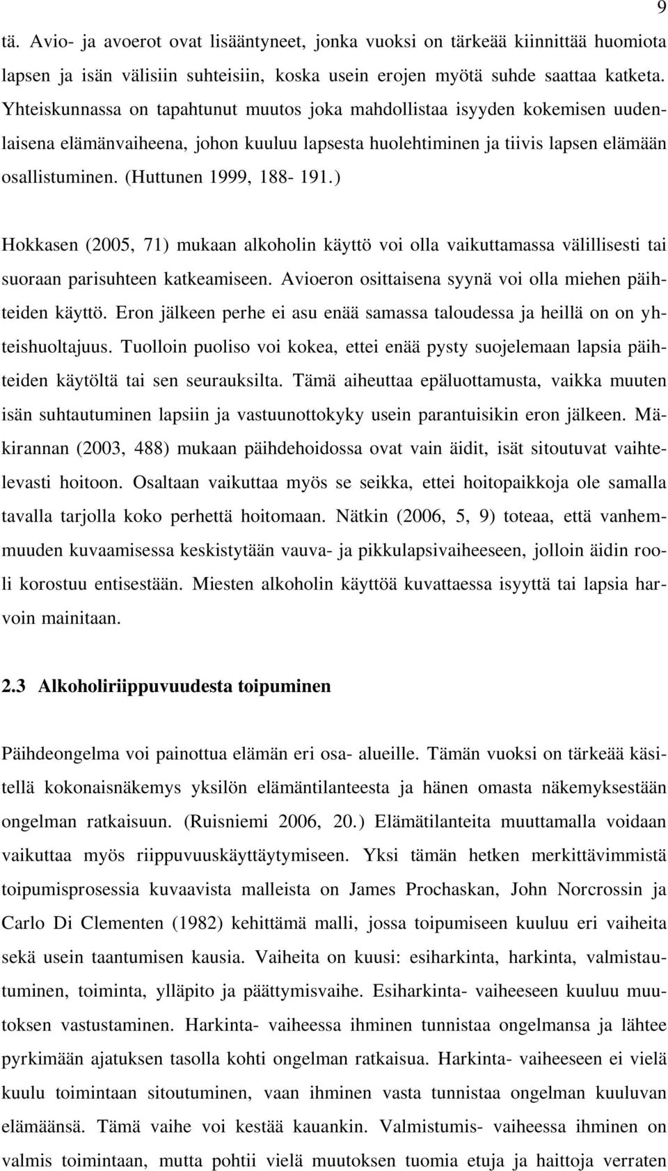 (Huttunen 1999, 188-191.) Hokkasen (2005, 71) mukaan alkoholin käyttö voi olla vaikuttamassa välillisesti tai suoraan parisuhteen katkeamiseen.