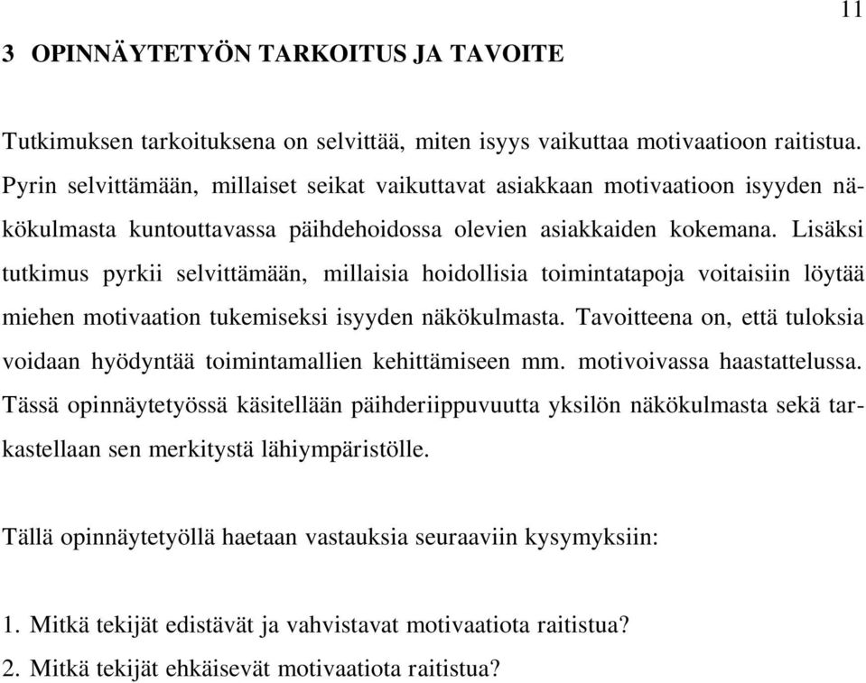 Lisäksi tutkimus pyrkii selvittämään, millaisia hoidollisia toimintatapoja voitaisiin löytää miehen motivaation tukemiseksi isyyden näkökulmasta.