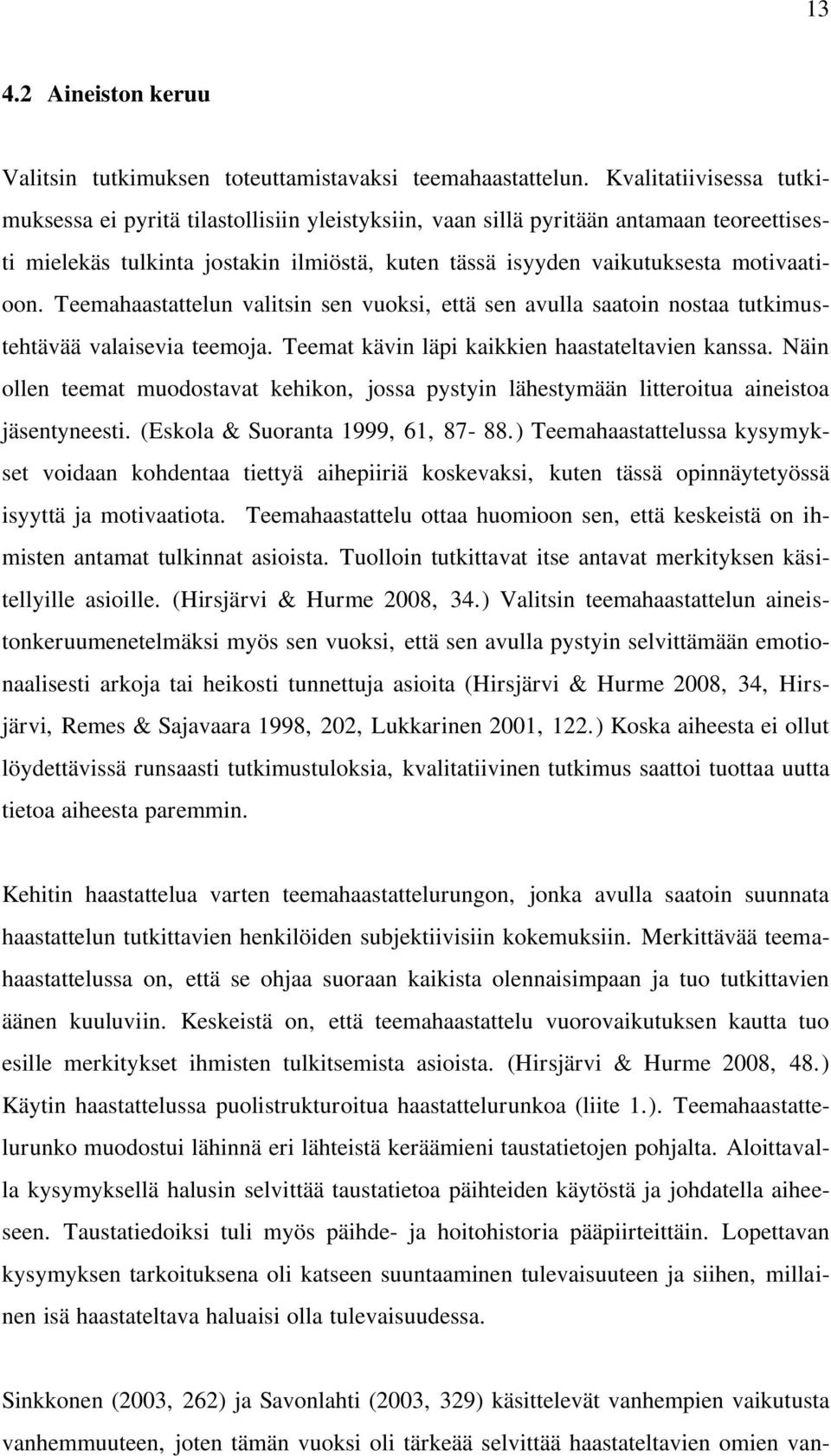 Teemahaastattelun valitsin sen vuoksi, että sen avulla saatoin nostaa tutkimustehtävää valaisevia teemoja. Teemat kävin läpi kaikkien haastateltavien kanssa.