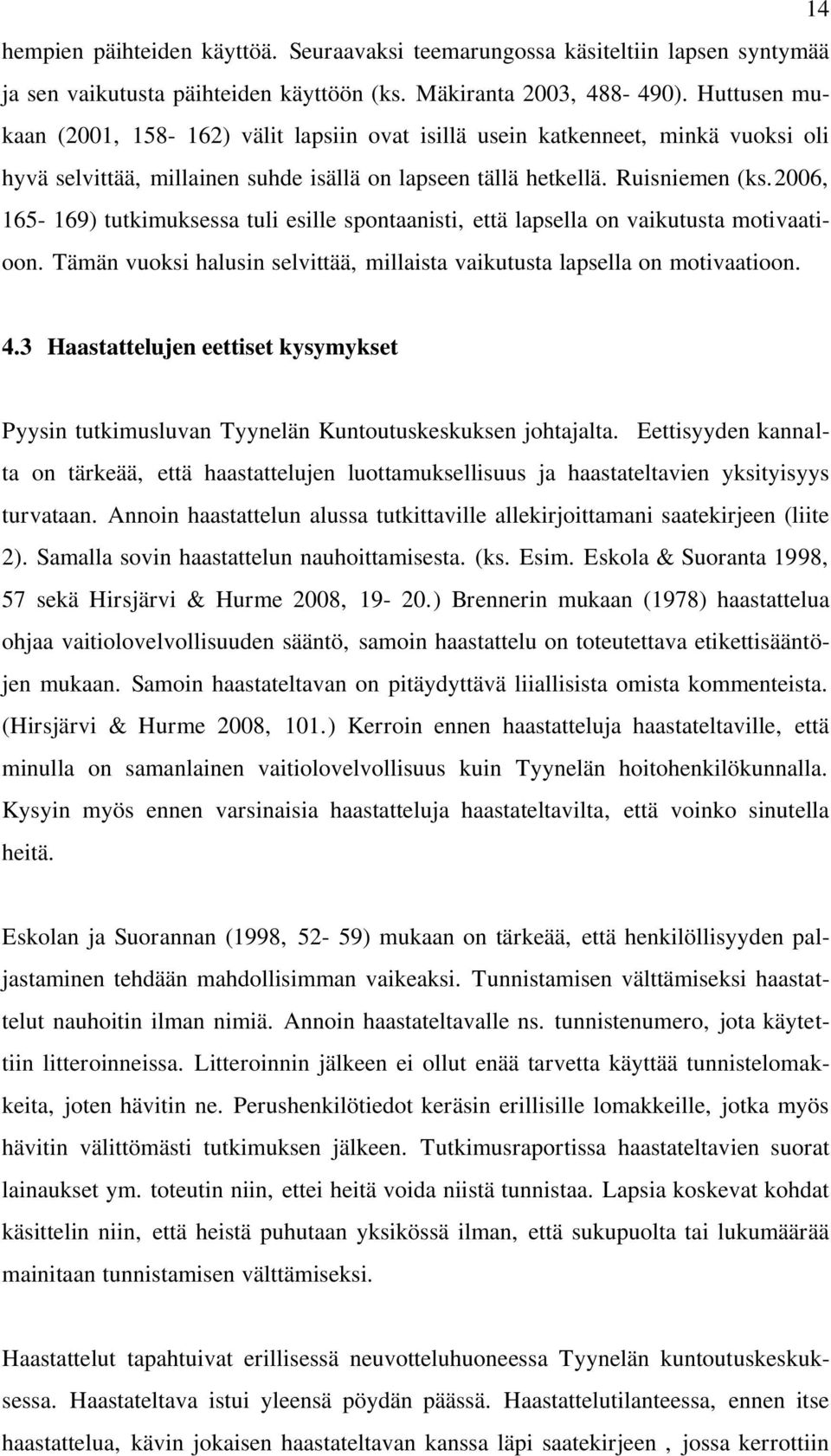 2006, 165-169) tutkimuksessa tuli esille spontaanisti, että lapsella on vaikutusta motivaatioon. Tämän vuoksi halusin selvittää, millaista vaikutusta lapsella on motivaatioon. 4.