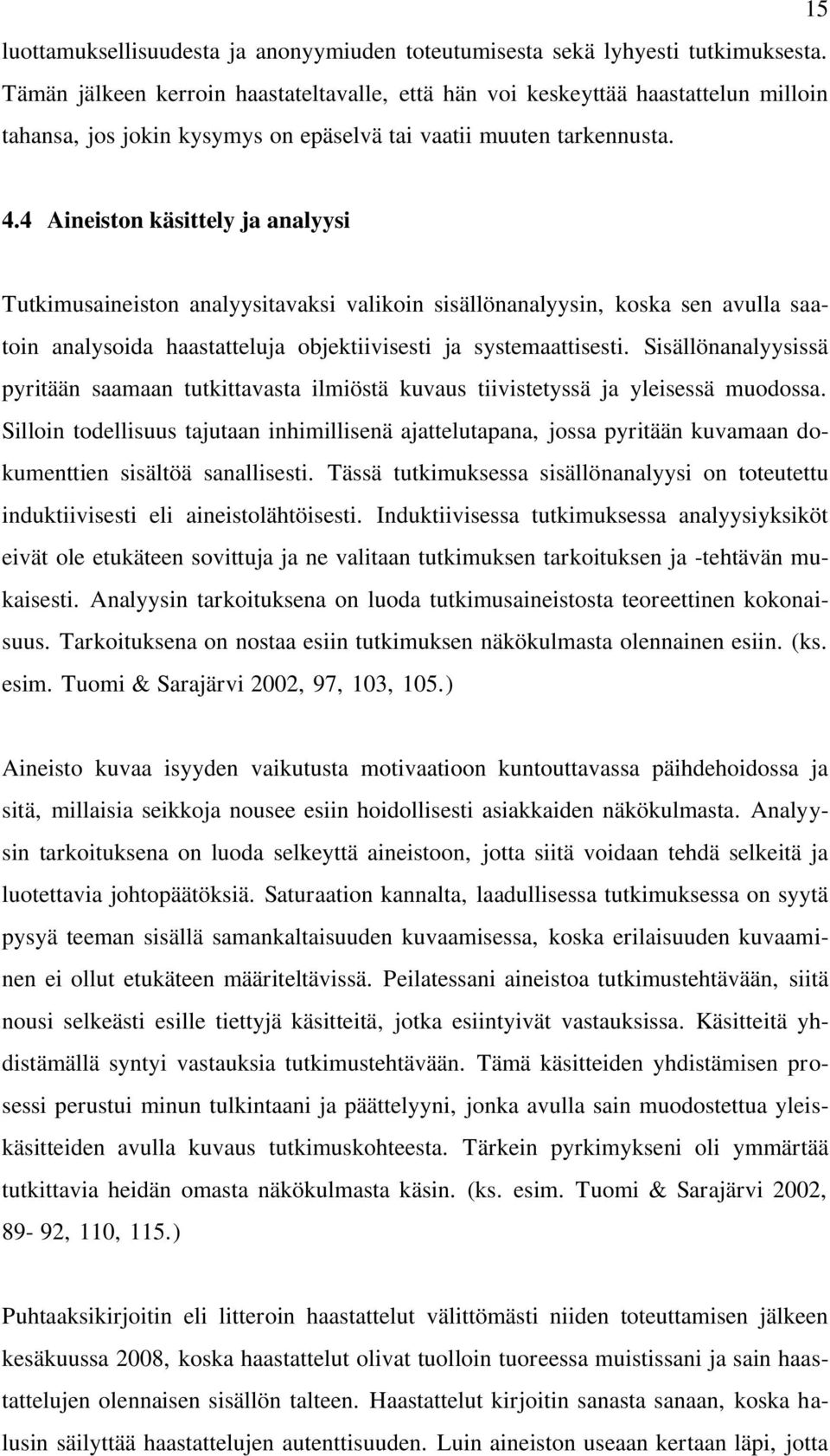 4 Aineiston käsittely ja analyysi Tutkimusaineiston analyysitavaksi valikoin sisällönanalyysin, koska sen avulla saatoin analysoida haastatteluja objektiivisesti ja systemaattisesti.