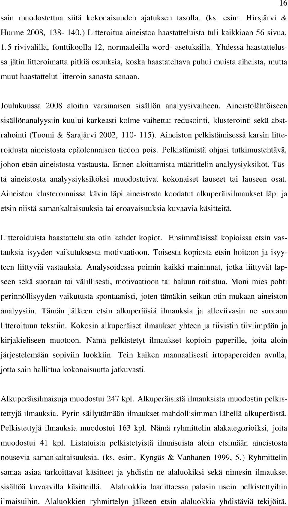 Yhdessä haastattelussa jätin litteroimatta pitkiä osuuksia, koska haastateltava puhui muista aiheista, mutta muut haastattelut litteroin sanasta sanaan.