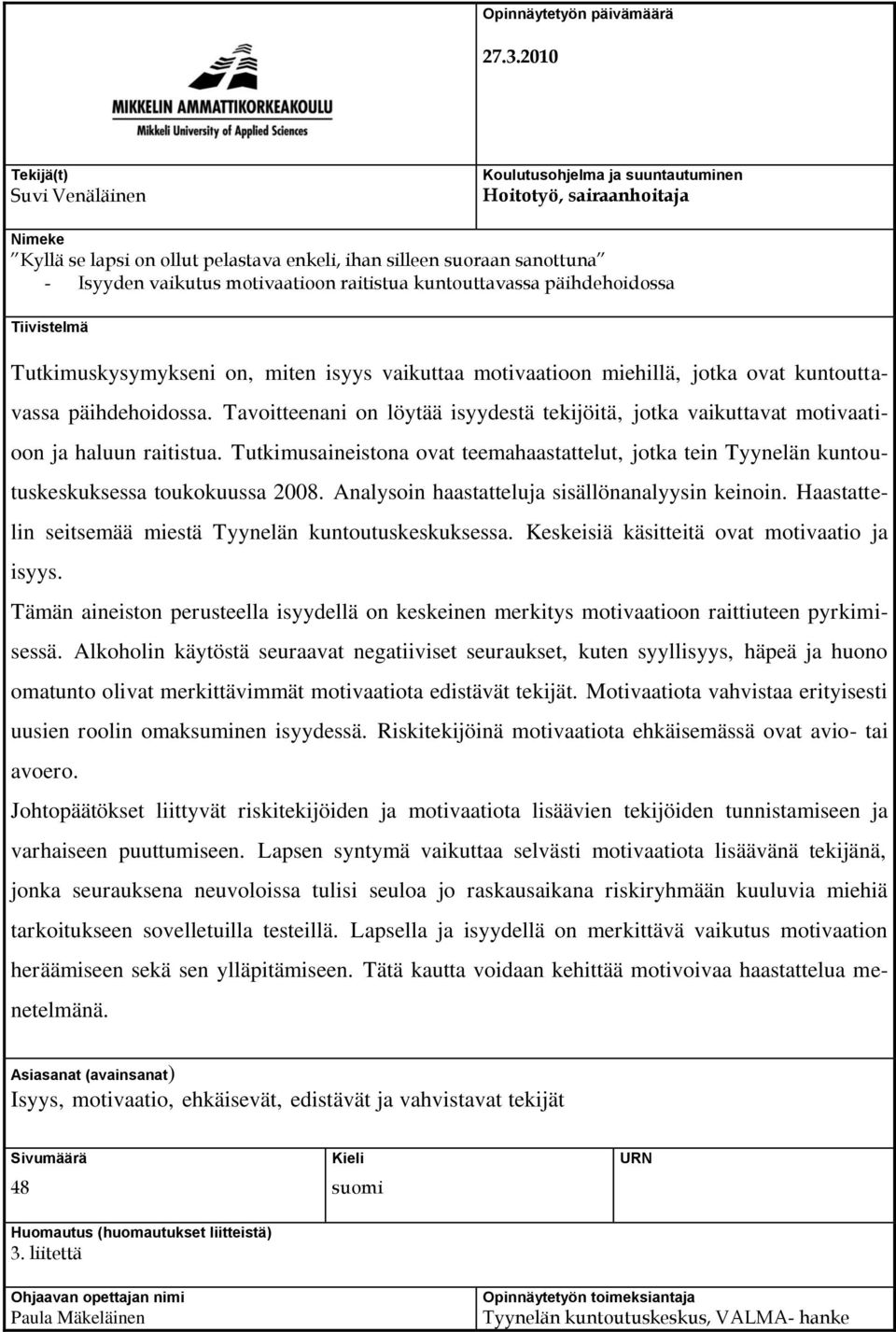 motivaatioon raitistua kuntouttavassa päihdehoidossa Tiivistelmä Tutkimuskysymykseni on, miten isyys vaikuttaa motivaatioon miehillä, jotka ovat kuntouttavassa päihdehoidossa.