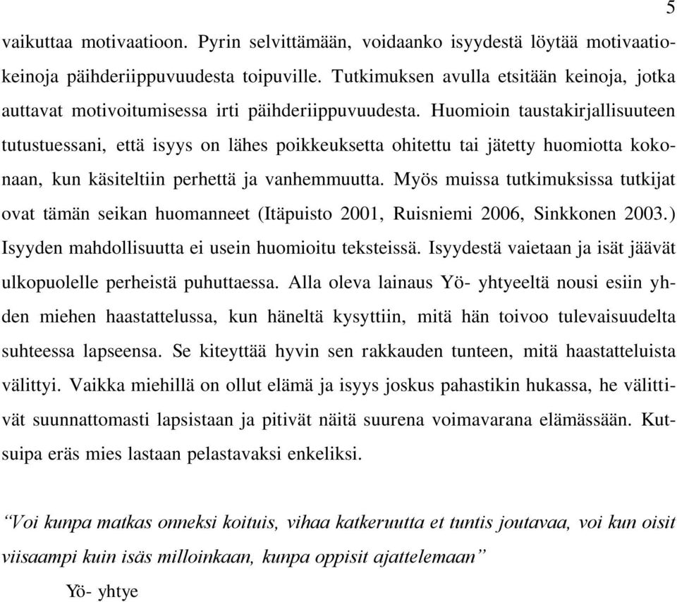 Huomioin taustakirjallisuuteen tutustuessani, että isyys on lähes poikkeuksetta ohitettu tai jätetty huomiotta kokonaan, kun käsiteltiin perhettä ja vanhemmuutta.