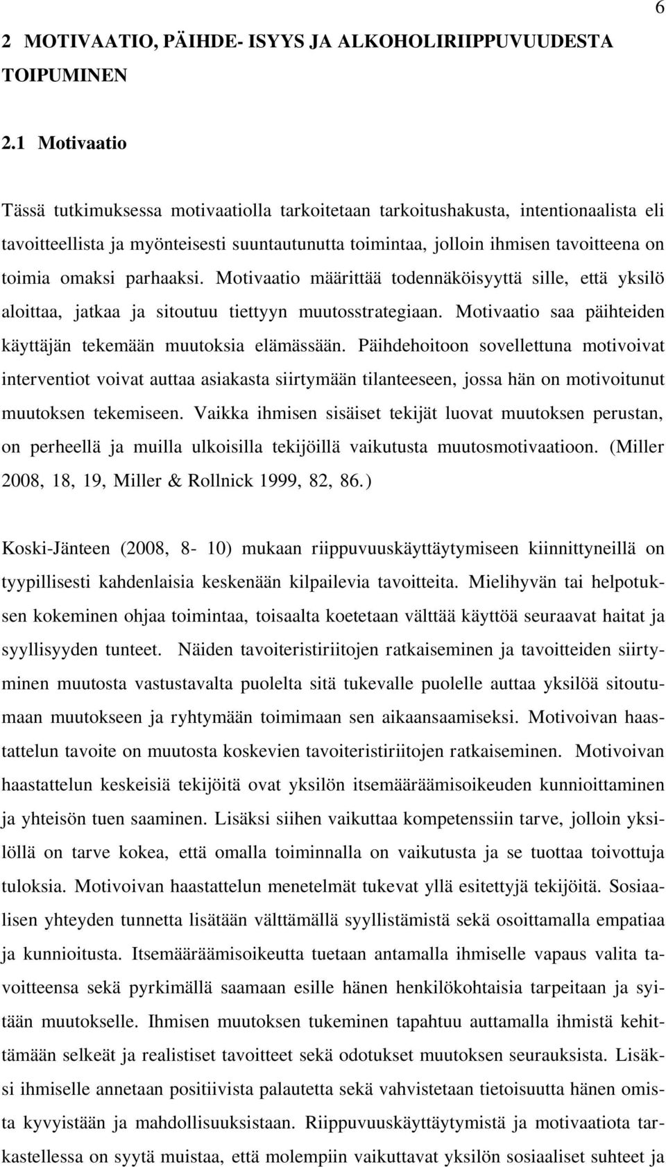 omaksi parhaaksi. Motivaatio määrittää todennäköisyyttä sille, että yksilö aloittaa, jatkaa ja sitoutuu tiettyyn muutosstrategiaan. Motivaatio saa päihteiden käyttäjän tekemään muutoksia elämässään.