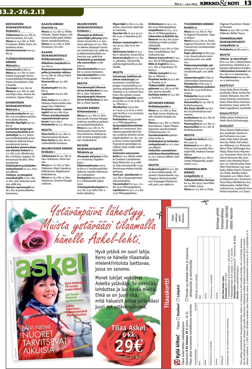 Hannu Komulainen, Matti Saarela. Iltavesper ti 19.2. klo 18. Messu su 24.2. klo 10. saarnaa Reijo Leino, Hannu Komulainen, Tapani Majuri. Juankosken seurakuntatalo Mäntytie 5 Seurakuntakerho ke 13.2. klo 12 ja sen jälkeen parittomina keskiviikkoina.