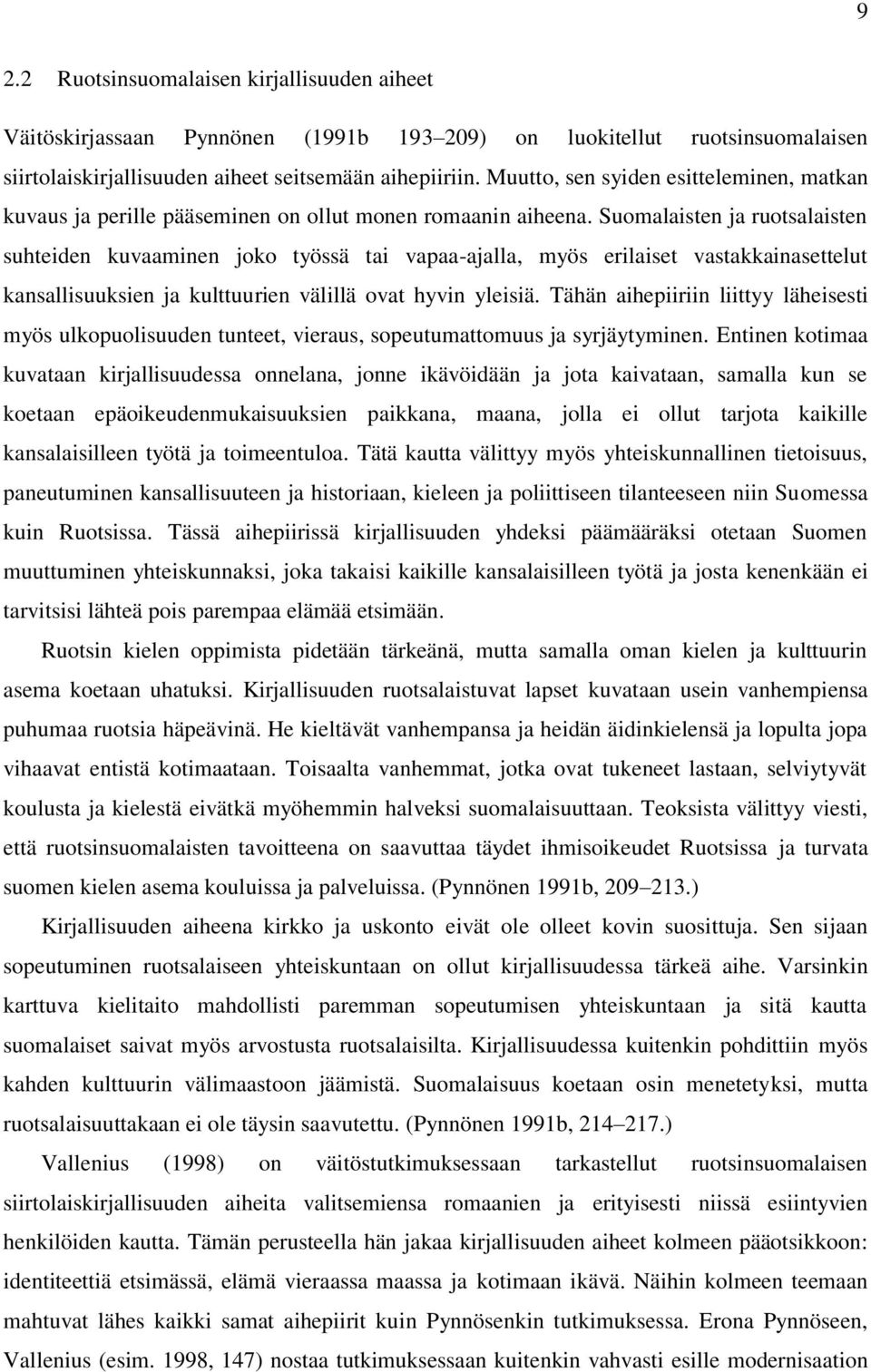 Suomalaisten ja ruotsalaisten suhteiden kuvaaminen joko työssä tai vapaa-ajalla, myös erilaiset vastakkainasettelut kansallisuuksien ja kulttuurien välillä ovat hyvin yleisiä.