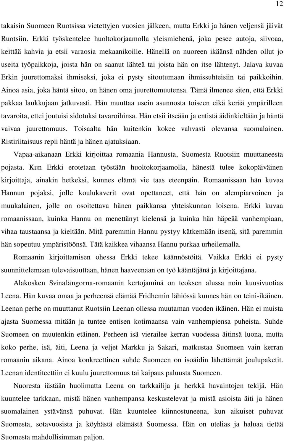 Hänellä on nuoreen ikäänsä nähden ollut jo useita työpaikkoja, joista hän on saanut lähteä tai joista hän on itse lähtenyt.