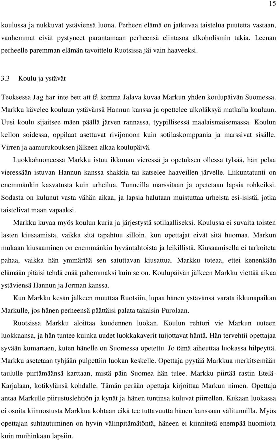 Markku kävelee kouluun ystävänsä Hannun kanssa ja opettelee ulkoläksyä matkalla kouluun. Uusi koulu sijaitsee mäen päällä järven rannassa, tyypillisessä maalaismaisemassa.