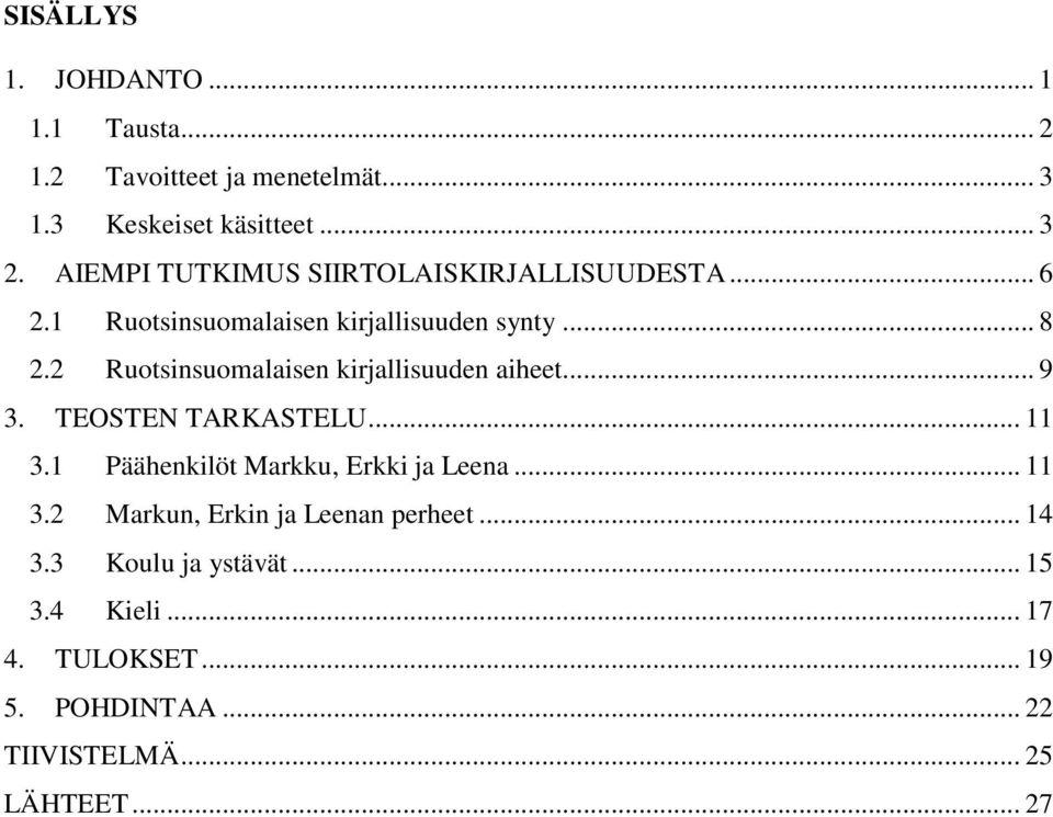 2 Ruotsinsuomalaisen kirjallisuuden aiheet... 9 3. TEOSTEN TARKASTELU... 11 3.1 Päähenkilöt Markku, Erkki ja Leena... 11 3.2 Markun, Erkin ja Leenan perheet.