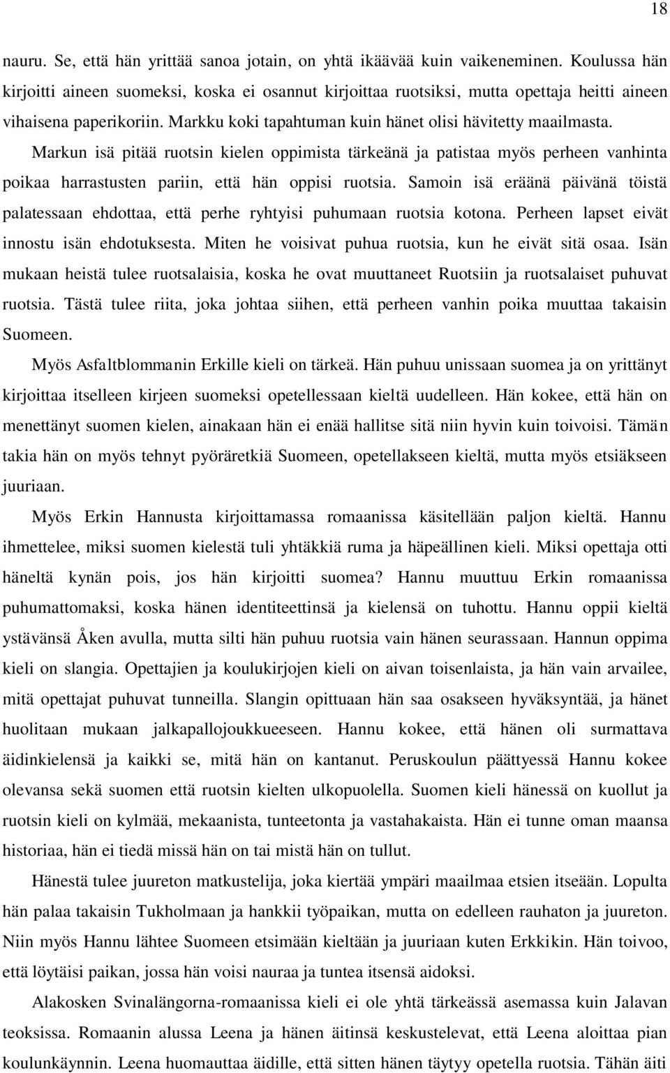 Markun isä pitää ruotsin kielen oppimista tärkeänä ja patistaa myös perheen vanhinta poikaa harrastusten pariin, että hän oppisi ruotsia.