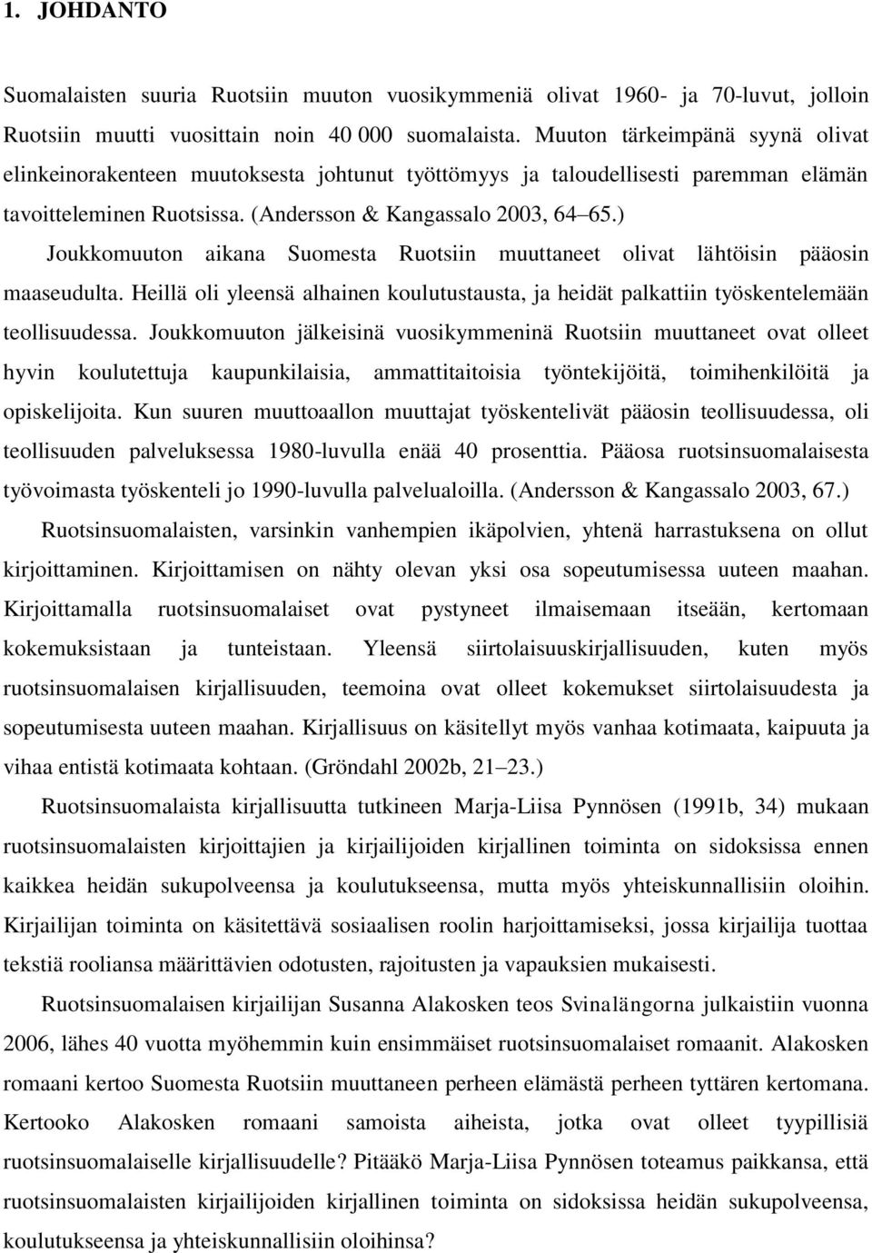 ) Joukkomuuton aikana Suomesta Ruotsiin muuttaneet olivat lähtöisin pääosin maaseudulta. Heillä oli yleensä alhainen koulutustausta, ja heidät palkattiin työskentelemään teollisuudessa.