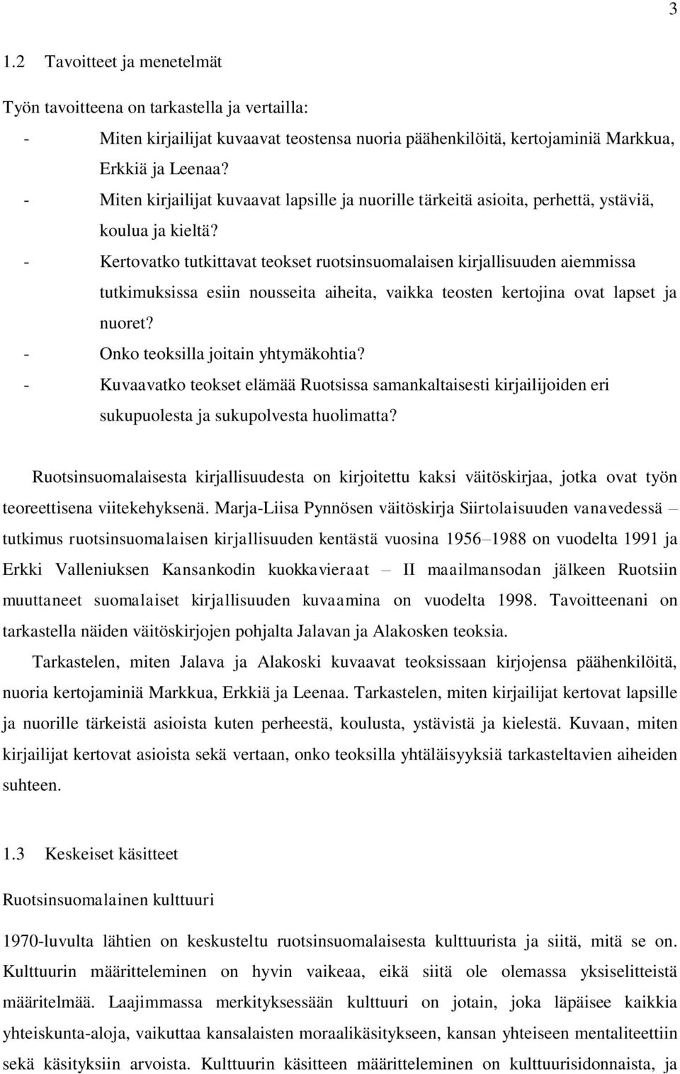 - Kertovatko tutkittavat teokset ruotsinsuomalaisen kirjallisuuden aiemmissa tutkimuksissa esiin nousseita aiheita, vaikka teosten kertojina ovat lapset ja nuoret?